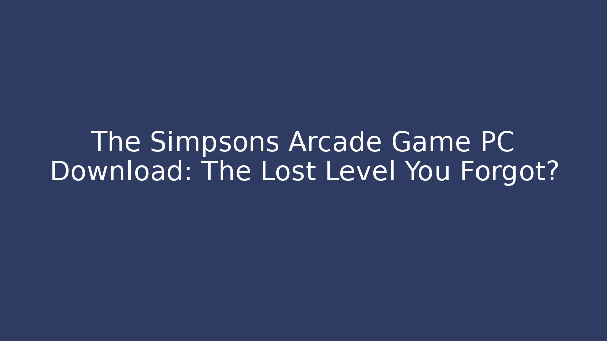 The Simpsons Arcade Game PC Download: The Lost Level You Forgot?