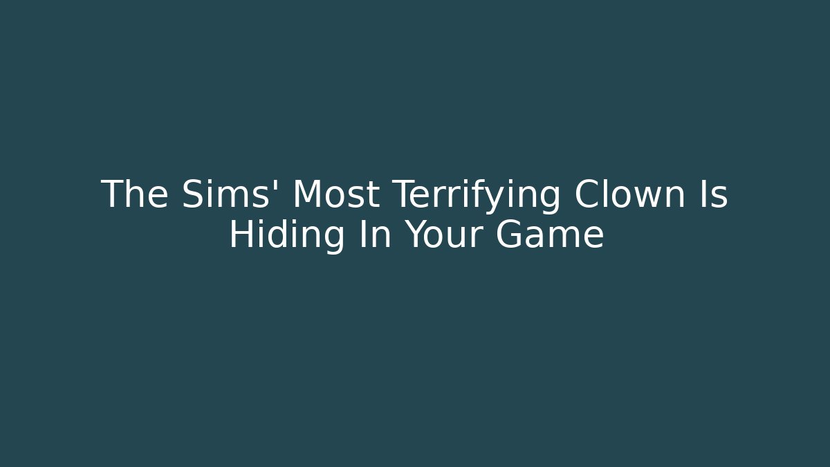 The Sims' Most Terrifying Clown Is Hiding In Your Game