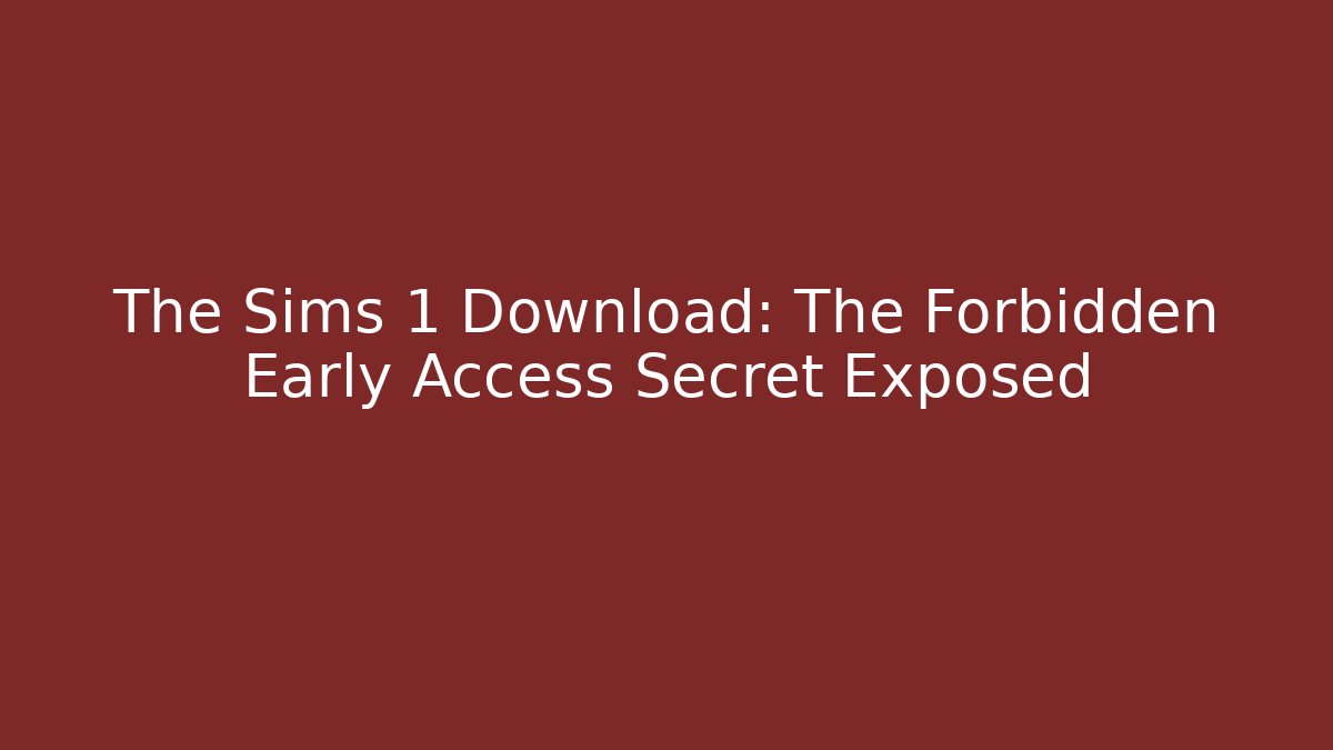 The Sims 1 Download: The Forbidden Early Access Secret Exposed