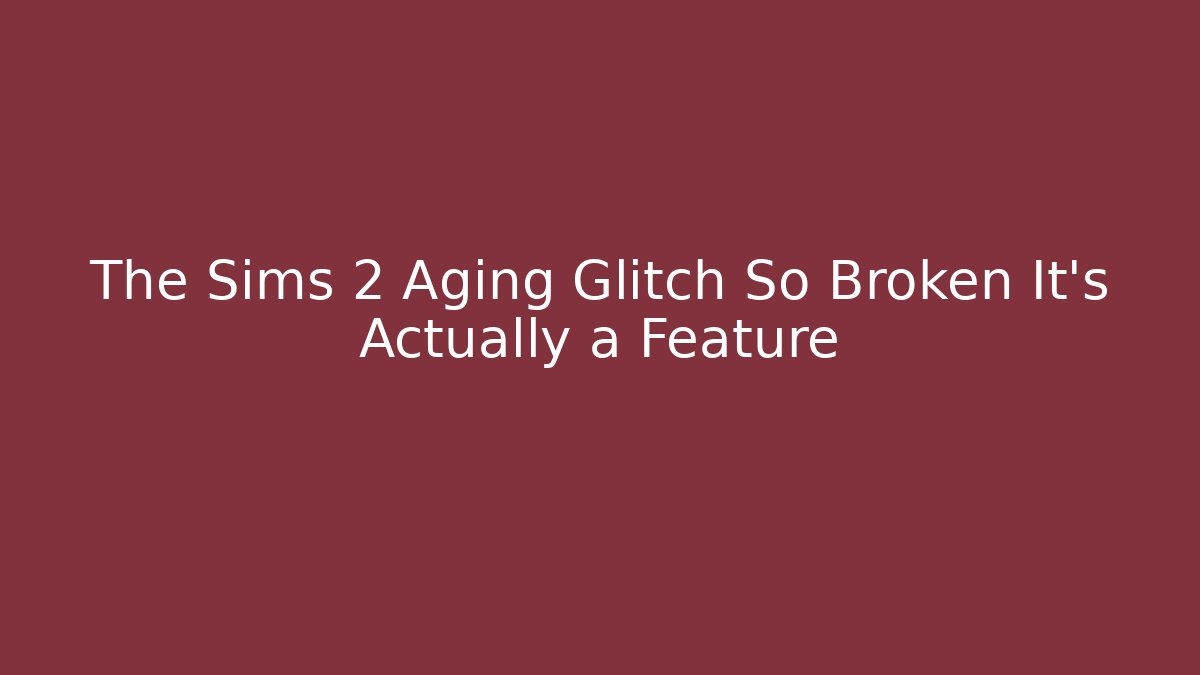 The Sims 2 Aging Glitch So Broken It's Actually a Feature