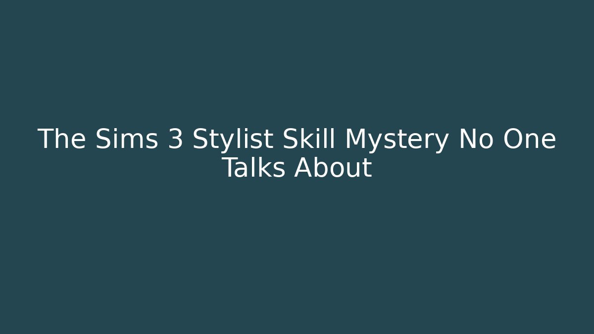 The Sims 3 Stylist Skill Mystery No One Talks About