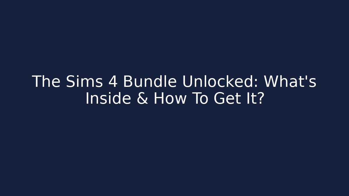 The Sims 4 Bundle Unlocked: What’s Inside & How To Get It? - Método de Aprovação