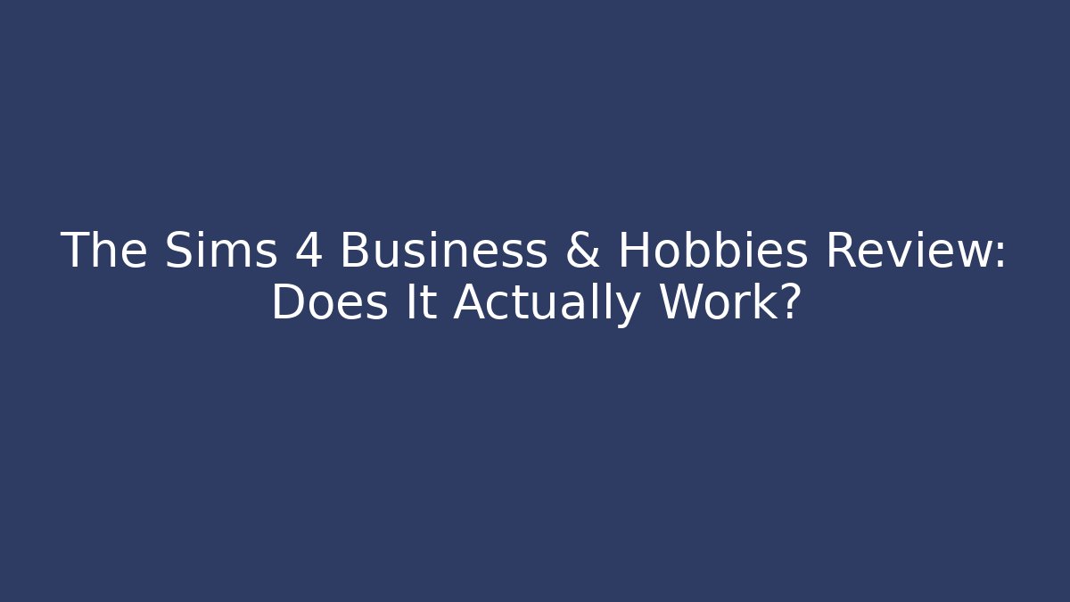 The Sims 4 Business & Hobbies Review: Does It Actually Work?