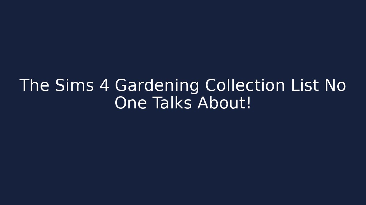 The Sims 4 Gardening Collection List No One Talks About!