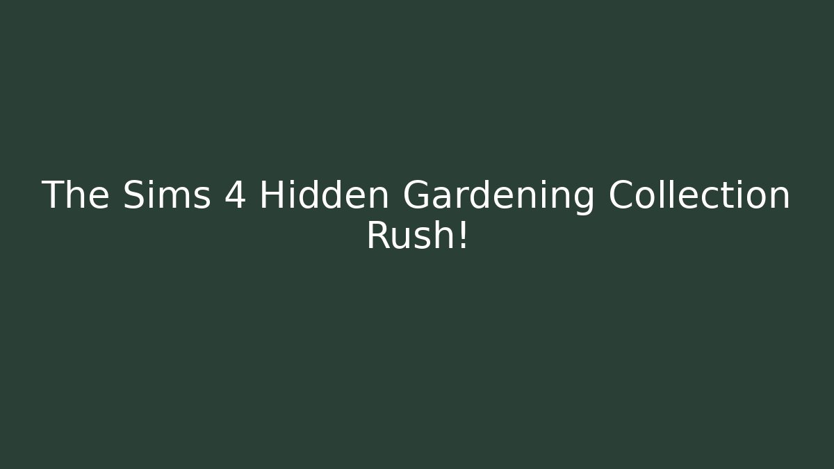The Sims 4 Hidden Gardening Collection Rush!