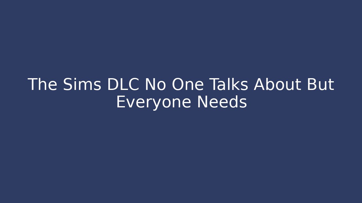 The Sims DLC No One Talks About But Everyone Needs