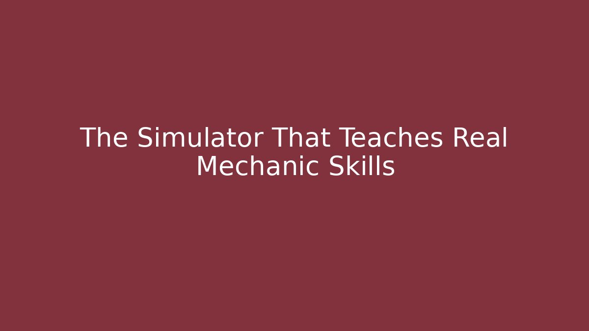 The Simulator That Teaches Real Mechanic Skills