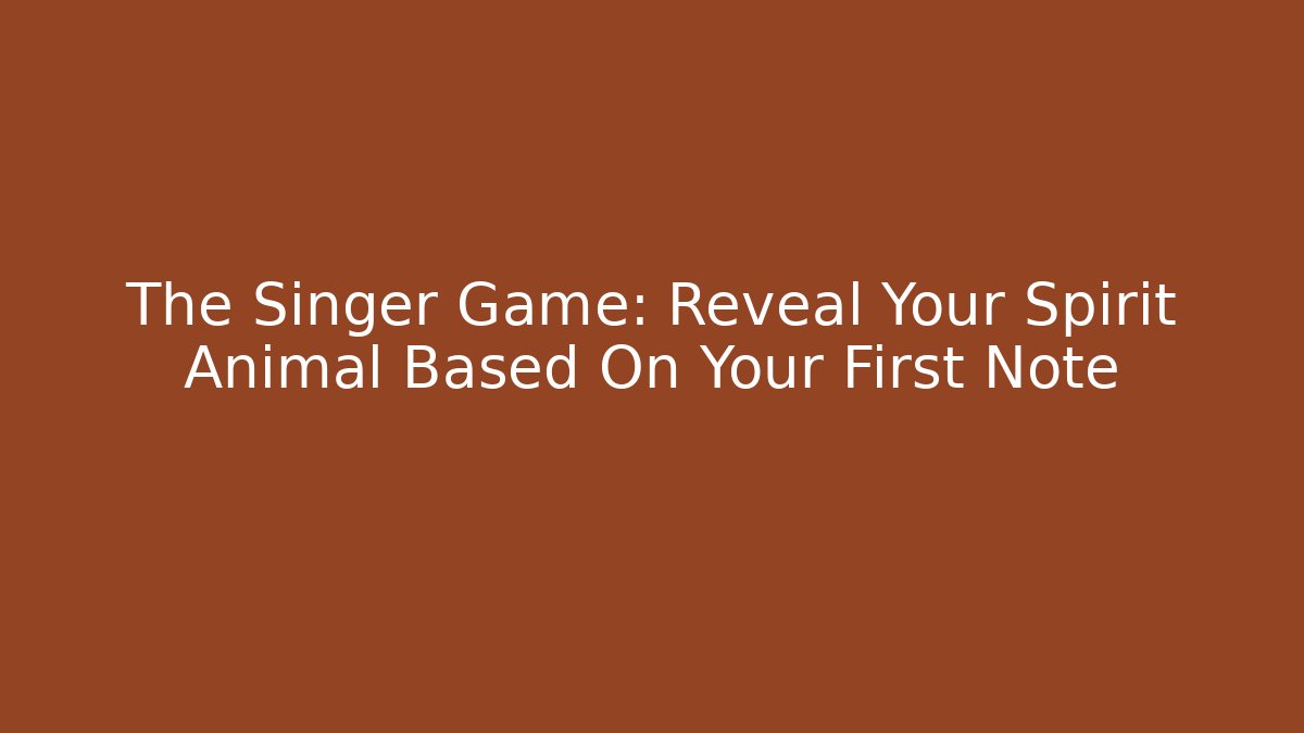 The Singer Game: Reveal Your Spirit Animal Based On Your First Note