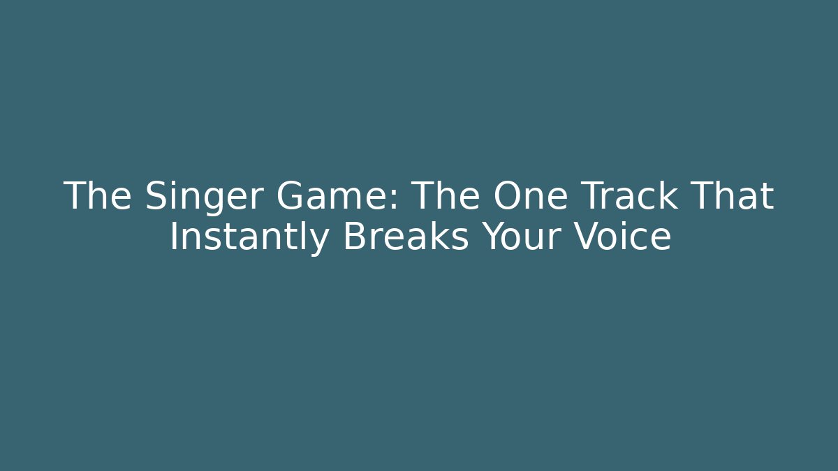 The Singer Game: The One Track That Instantly Breaks Your Voice