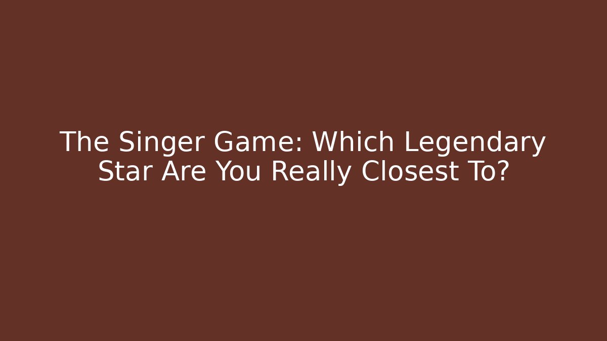 The Singer Game: Which Legendary Star Are You Really Closest To?