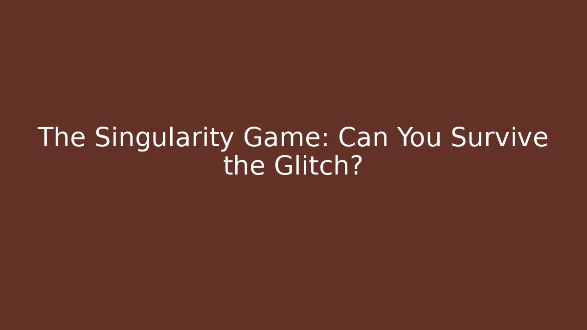 The Singularity Game: Can You Survive the Glitch?