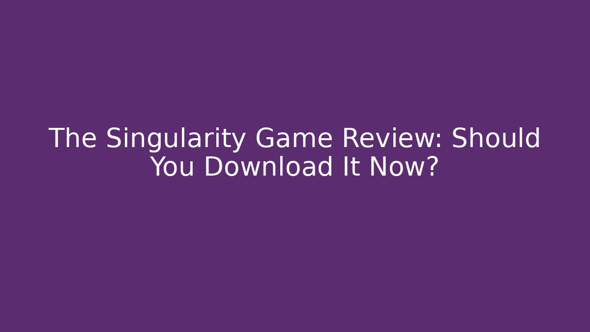 The Singularity Game Review: Should You Download It Now?