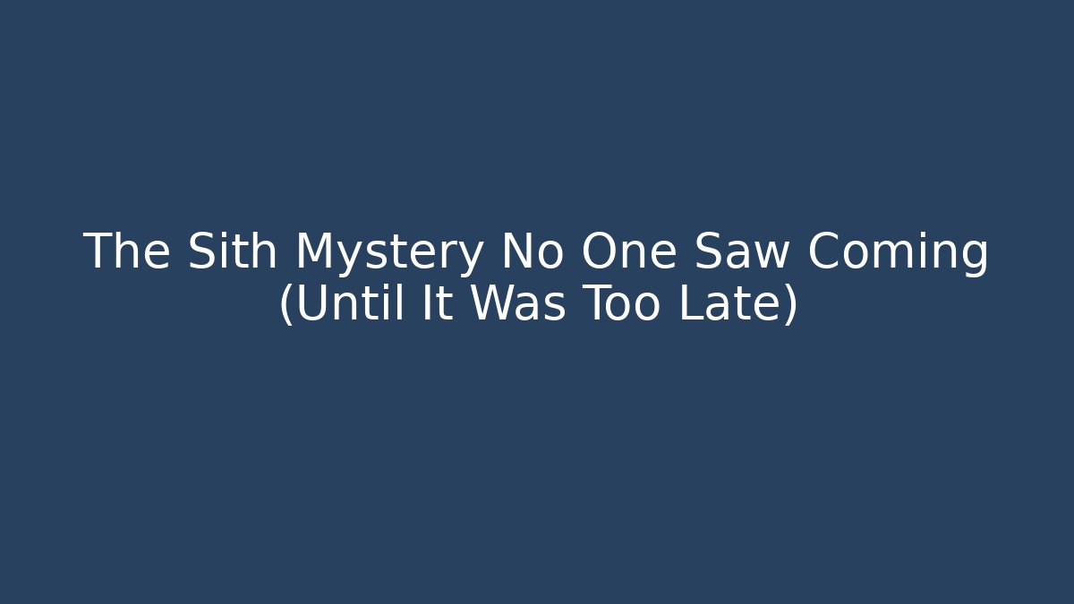 The Sith Mystery No One Saw Coming (Until It Was Too Late)