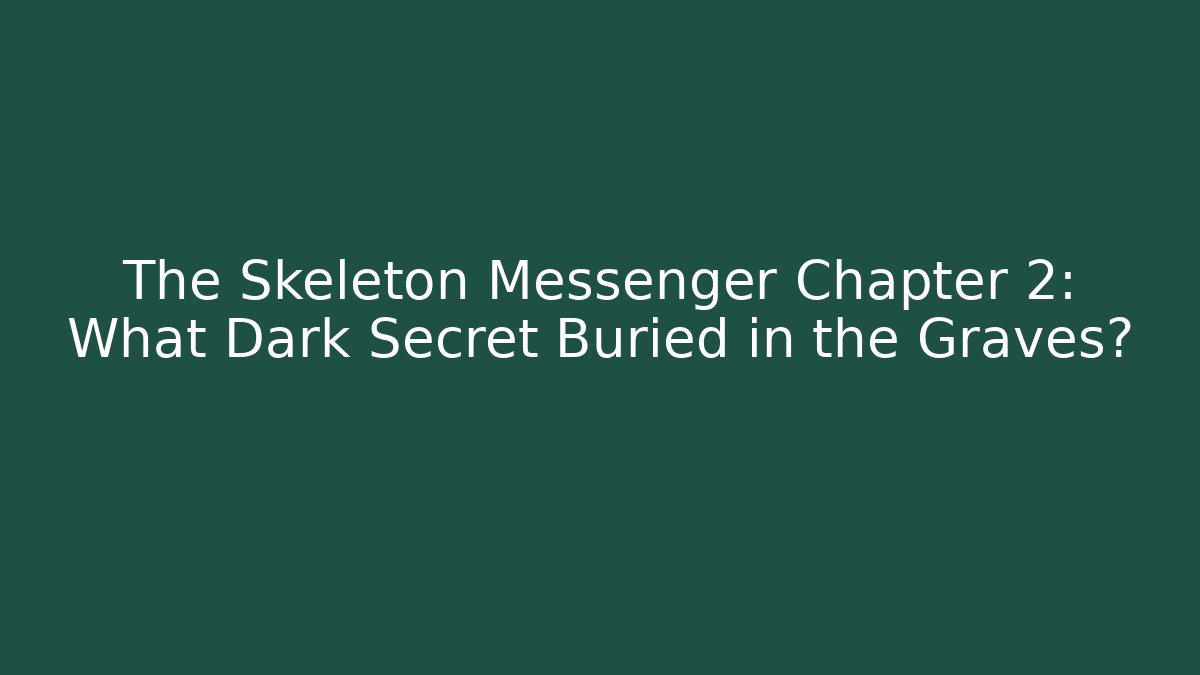 The Skeleton Messenger Chapter 2: What Dark Secret Buried in the Graves?