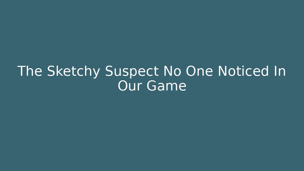 The Sketchy Suspect No One Noticed In Our Game - Método de Aprovação