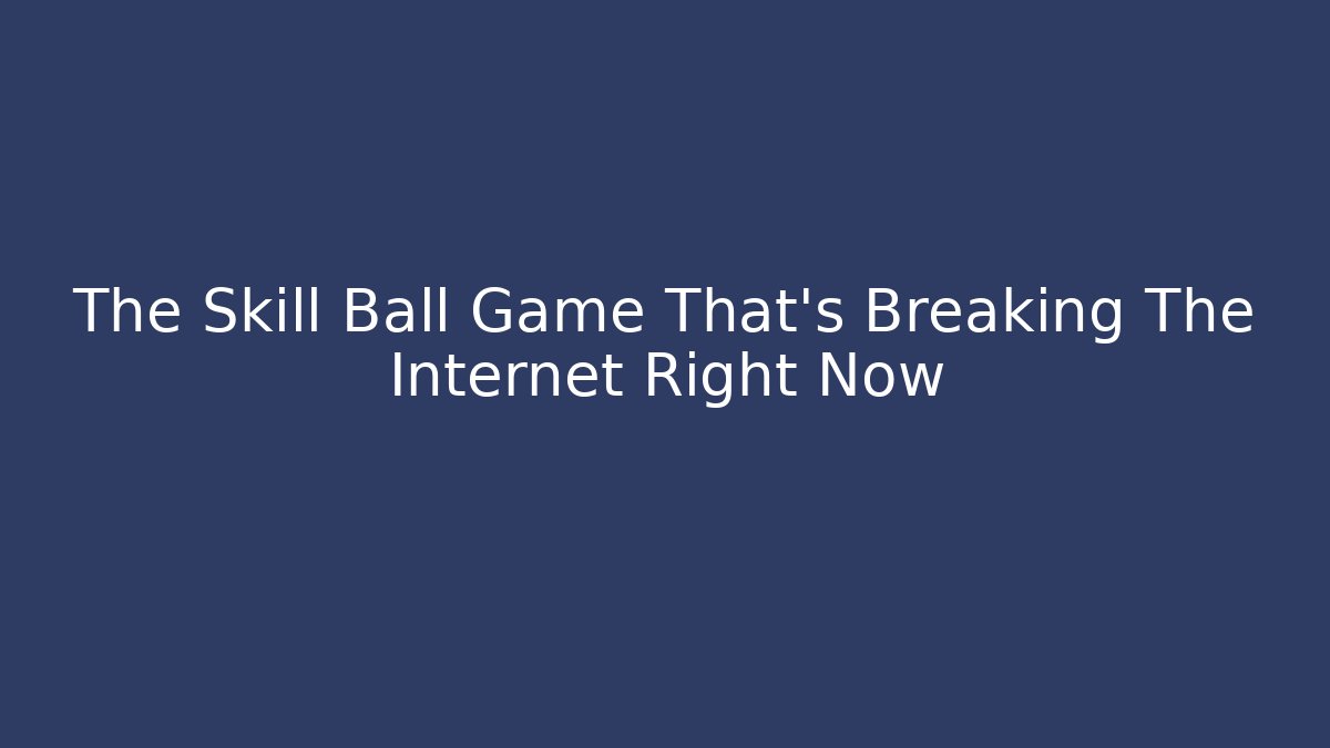 The Skill Ball Game That's Breaking The Internet Right Now