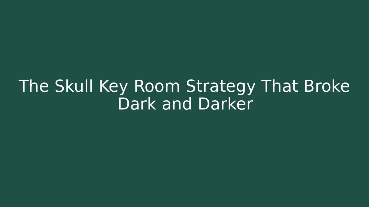 The Skull Key Room Strategy That Broke Dark and Darker
