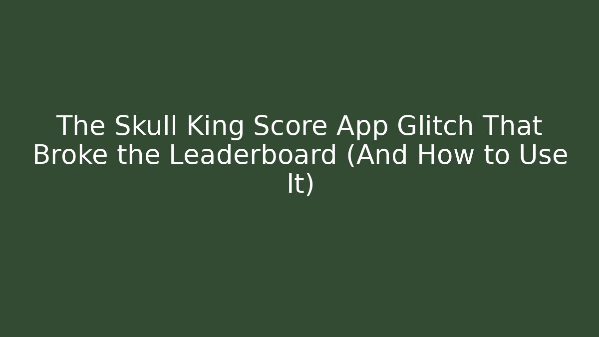 The Skull King Score App Glitch That Broke the Leaderboard (And How to Use It)