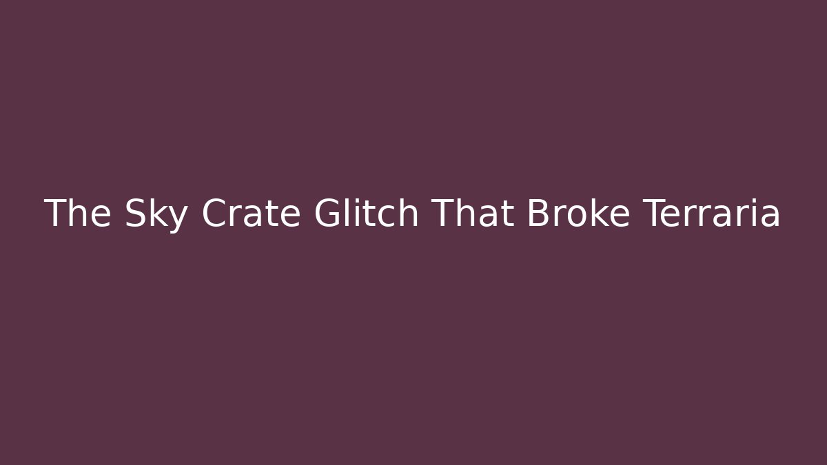 The Sky Crate Glitch That Broke Terraria
