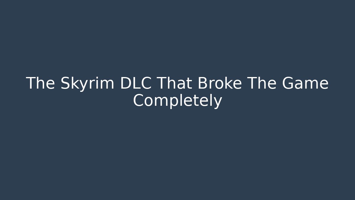 The Skyrim DLC That Broke The Game Completely
