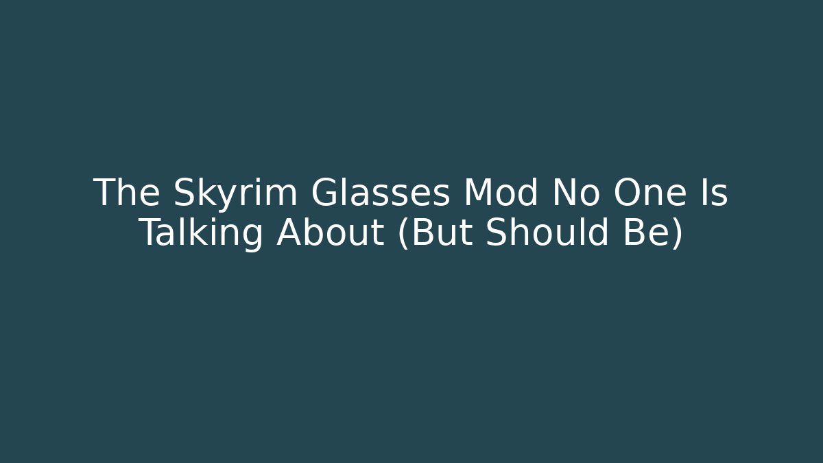 The Skyrim Glasses Mod No One Is Talking About (But Should Be)