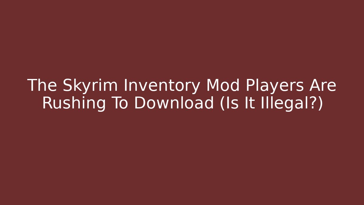 The Skyrim Inventory Mod Players Are Rushing To Download (Is It Illegal?)