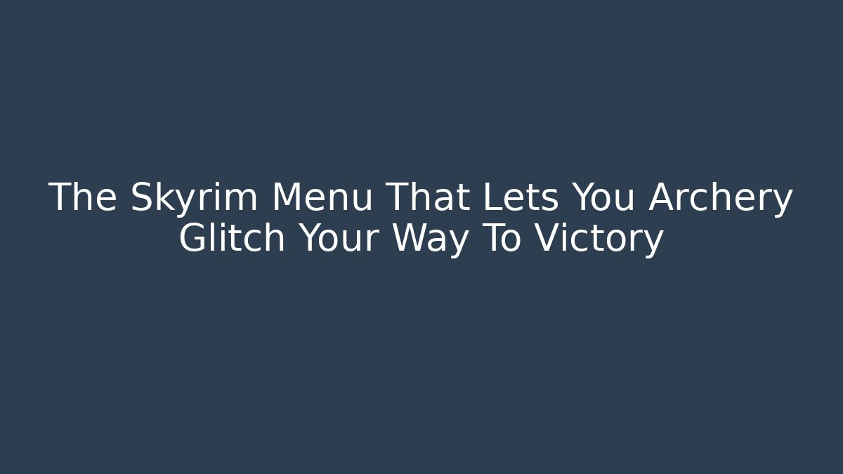 The Skyrim Menu That Lets You Archery Glitch Your Way To Victory