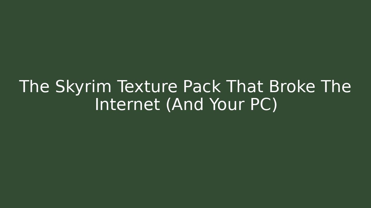 The Skyrim Texture Pack That Broke The Internet (And Your PC) - Método de Aprovação