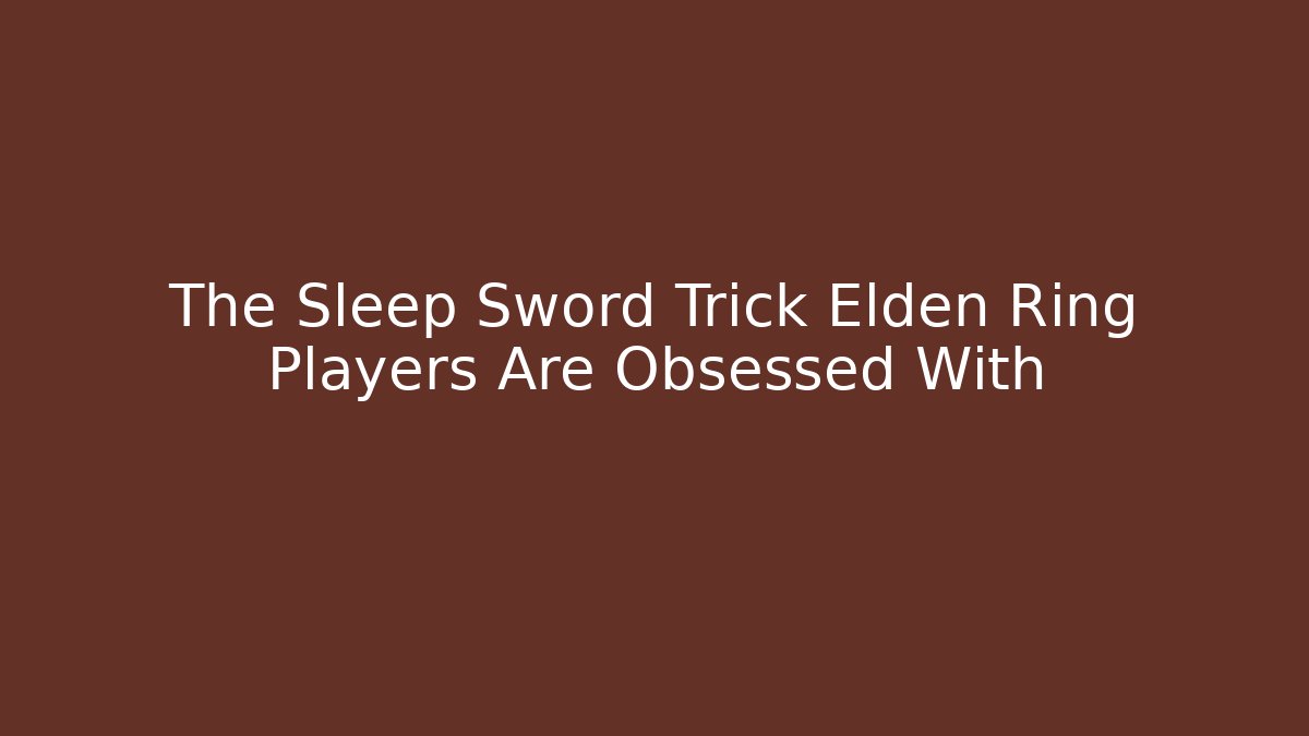 The Sleep Sword Trick Elden Ring Players Are Obsessed With