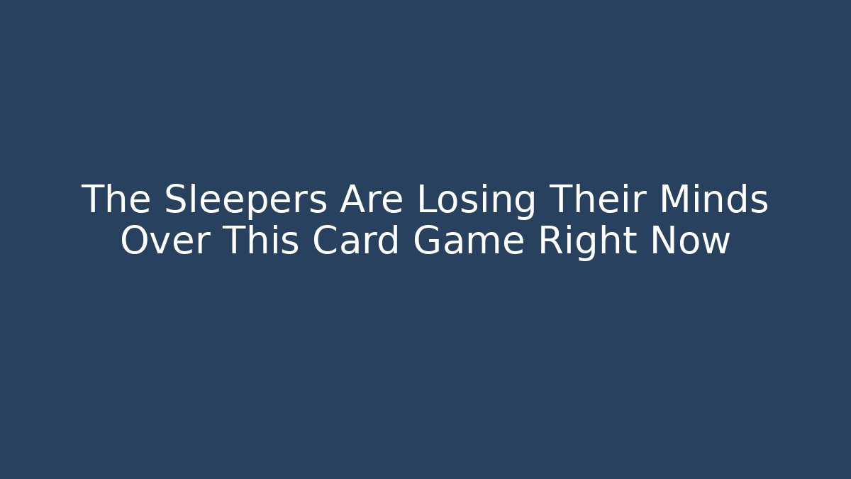 The Sleepers Are Losing Their Minds Over This Card Game Right Now