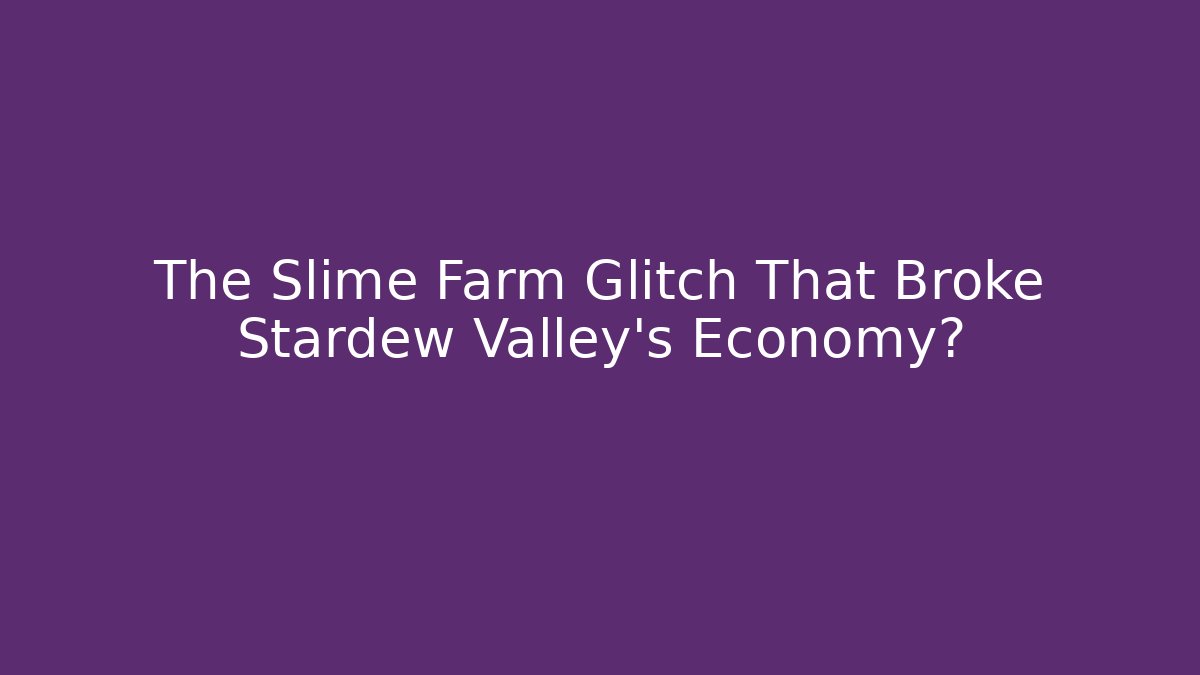 The Slime Farm Glitch That Broke Stardew Valley’s Economy?