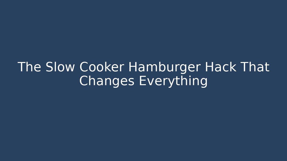 The Slow Cooker Hamburger Hack That Changes Everything
