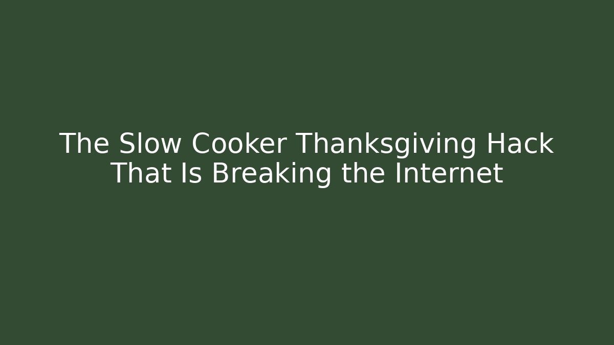 The Slow Cooker Thanksgiving Hack That Is Breaking the Internet