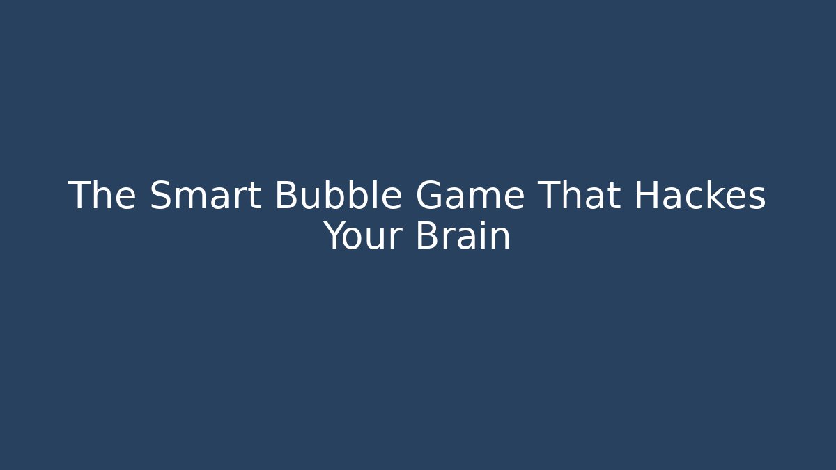 The Smart Bubble Game That Hackes Your Brain