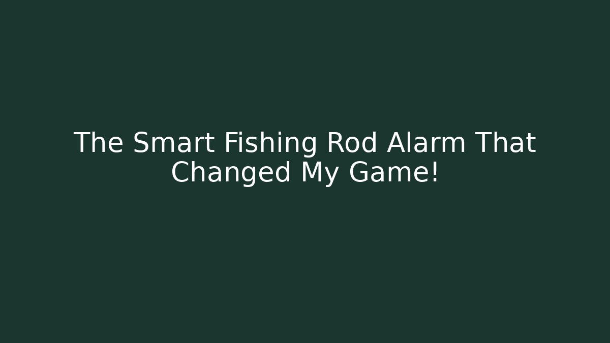 The Smart Fishing Rod Alarm That Changed My Game!