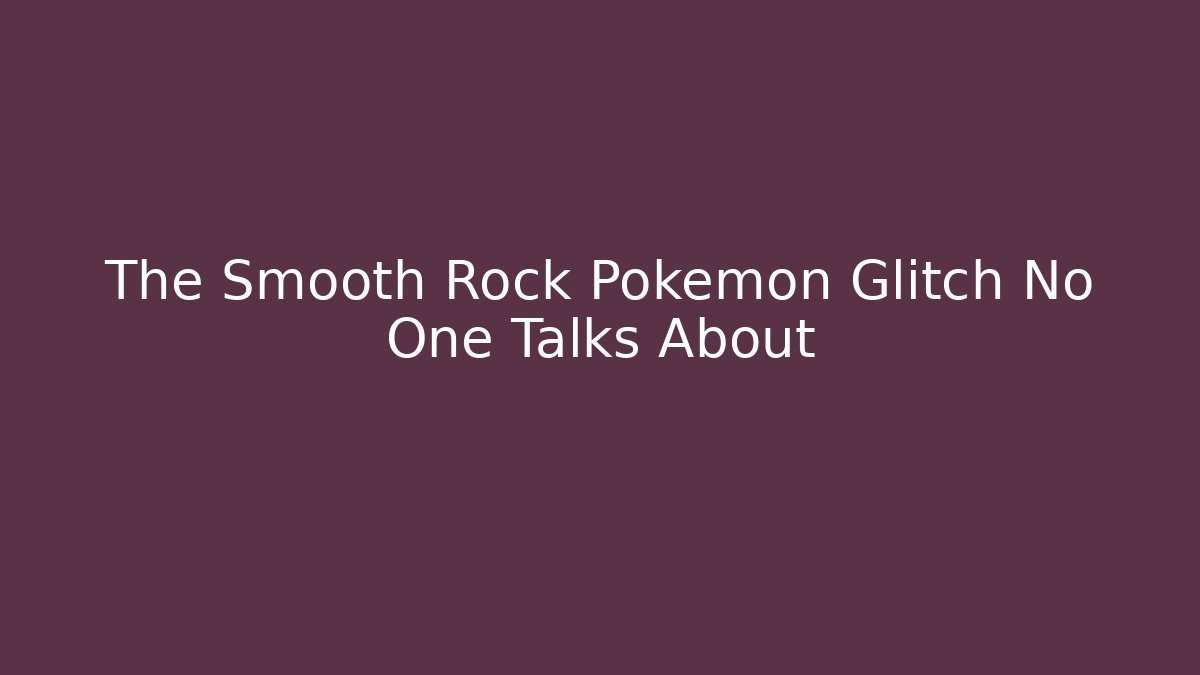 The Smooth Rock Pokémon Glitch No One Talks About