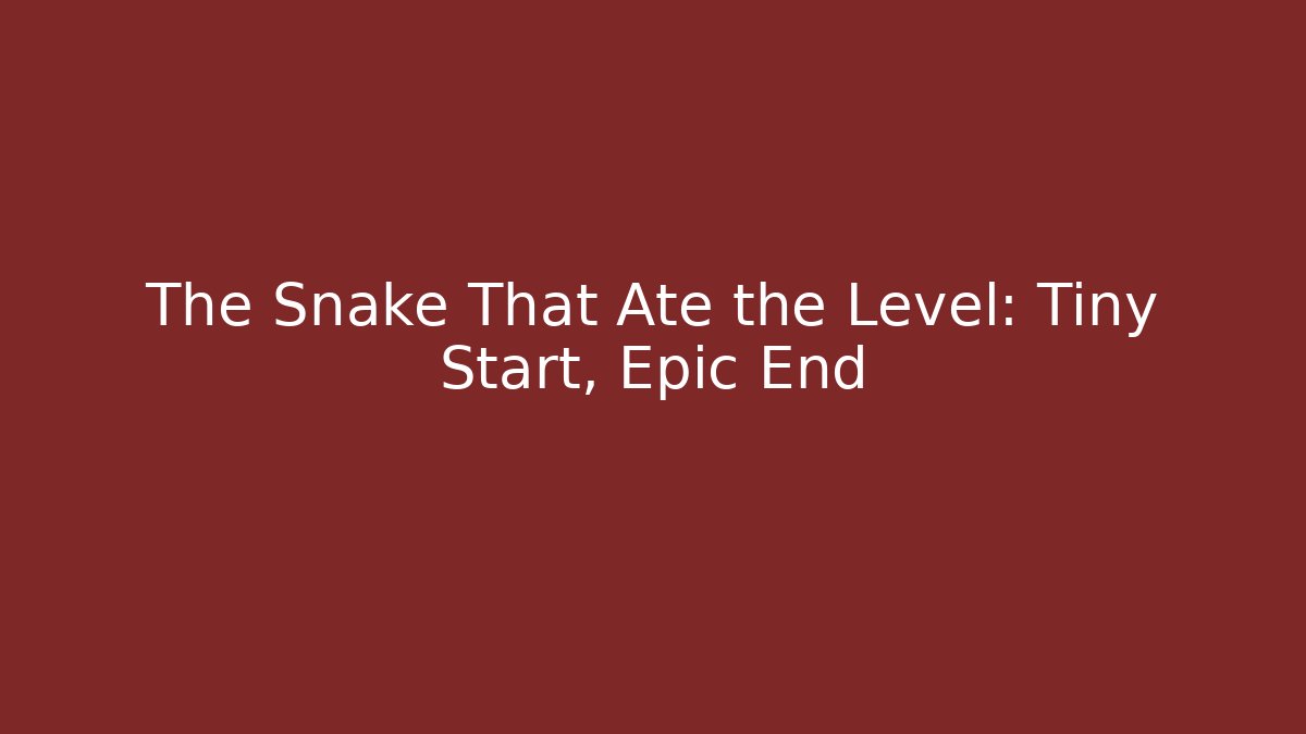 The Snake That Ate the Level: Tiny Start, Epic End