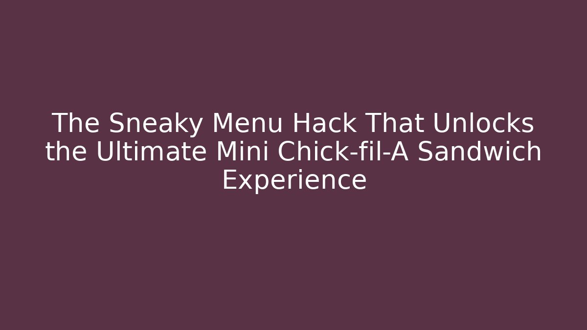 The Sneaky Menu Hack That Unlocks the Ultimate Mini Chick-fil-A Sandwich Experience