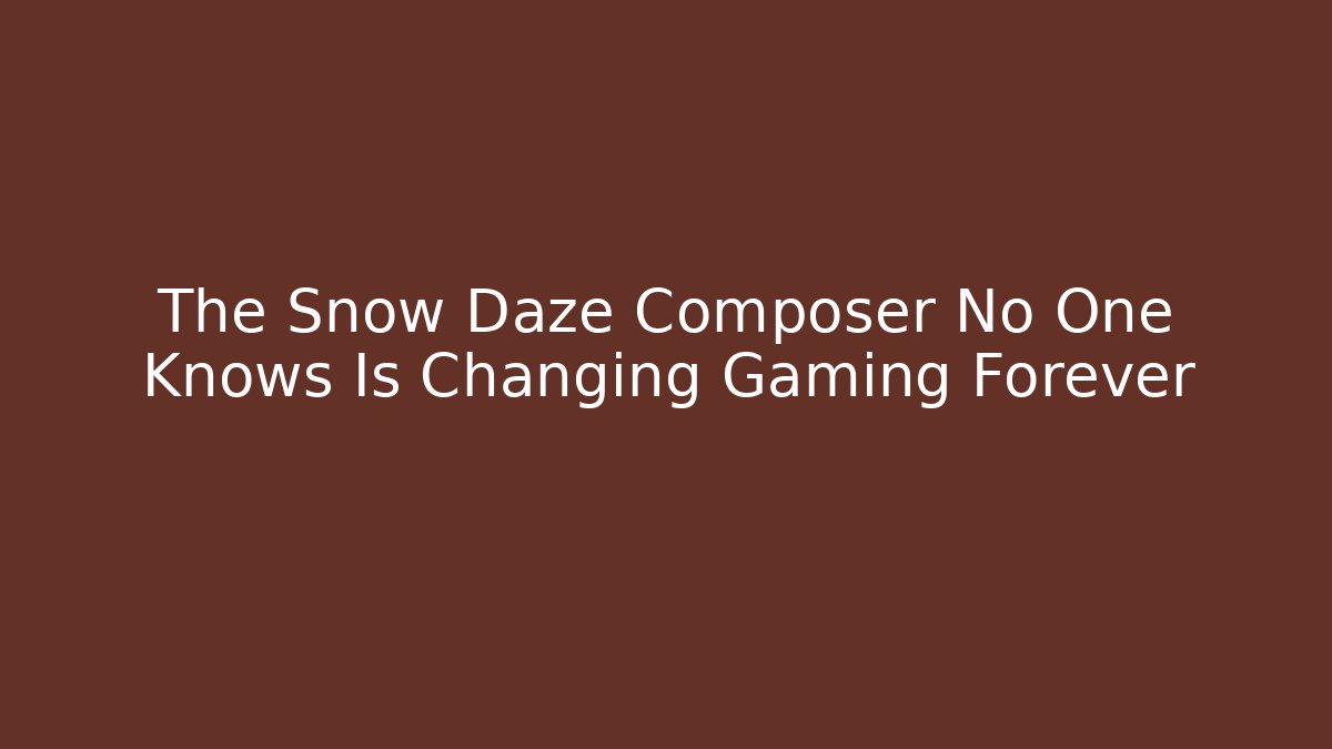 The Snow Daze Composer No One Knows Is Changing Gaming Forever