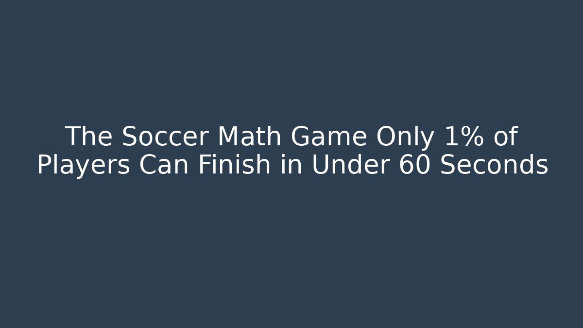 The Soccer Math Game Only 1% of Players Can Finish in Under 60 Seconds