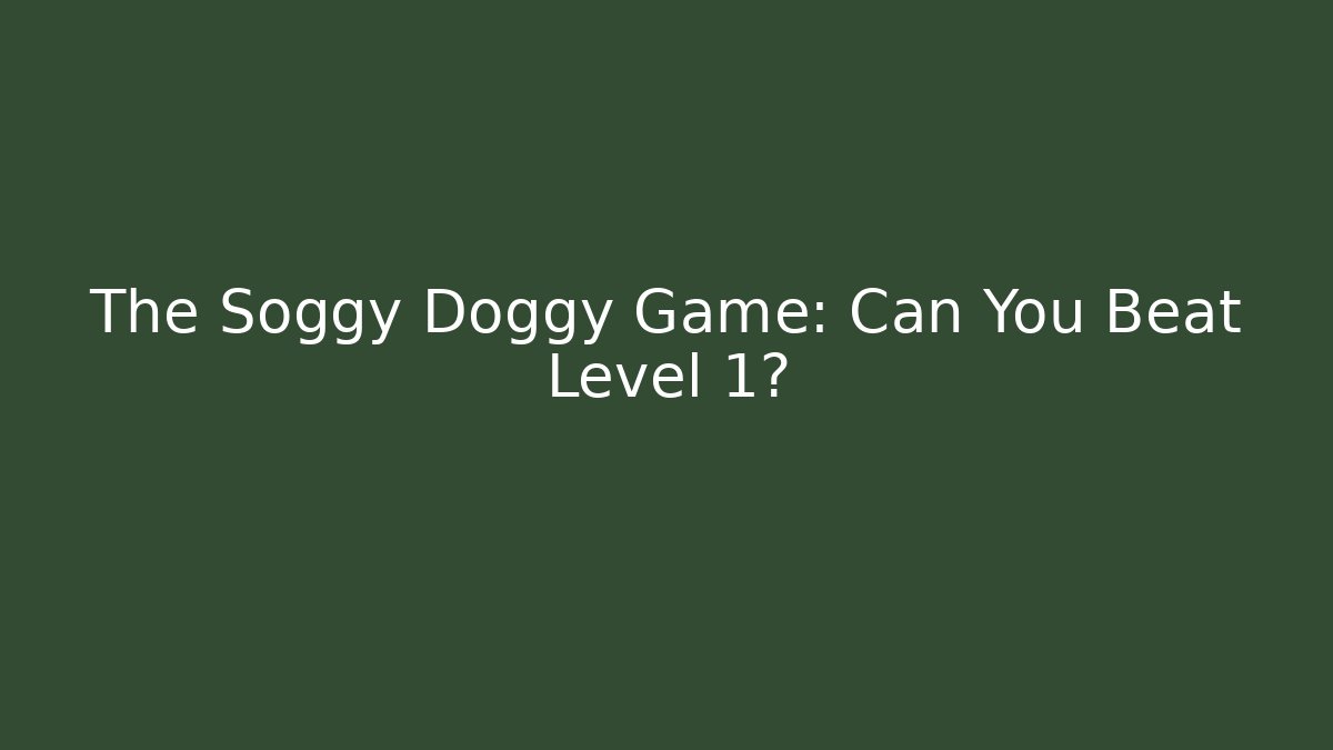 The Soggy Doggy Game: Can You Beat Level 1?