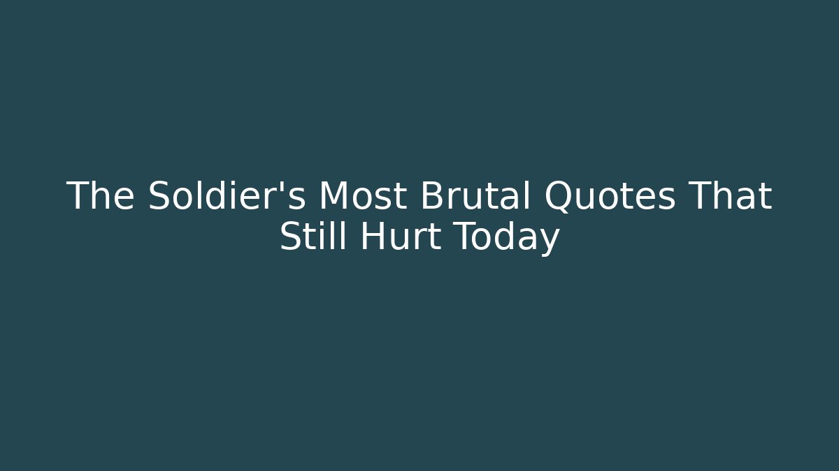 The Soldier's Most Brutal Quotes That Still Hurt Today