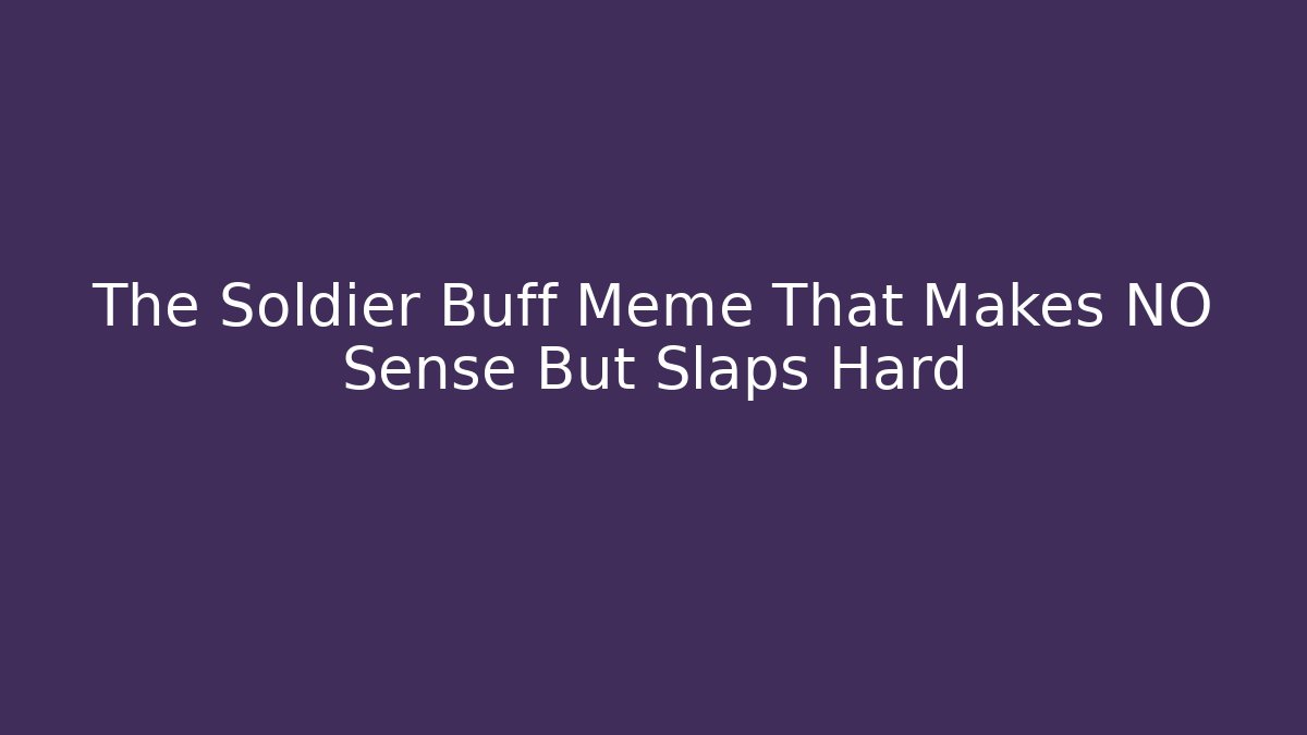 The Soldier Buff Meme That Makes NO Sense But Slaps Hard