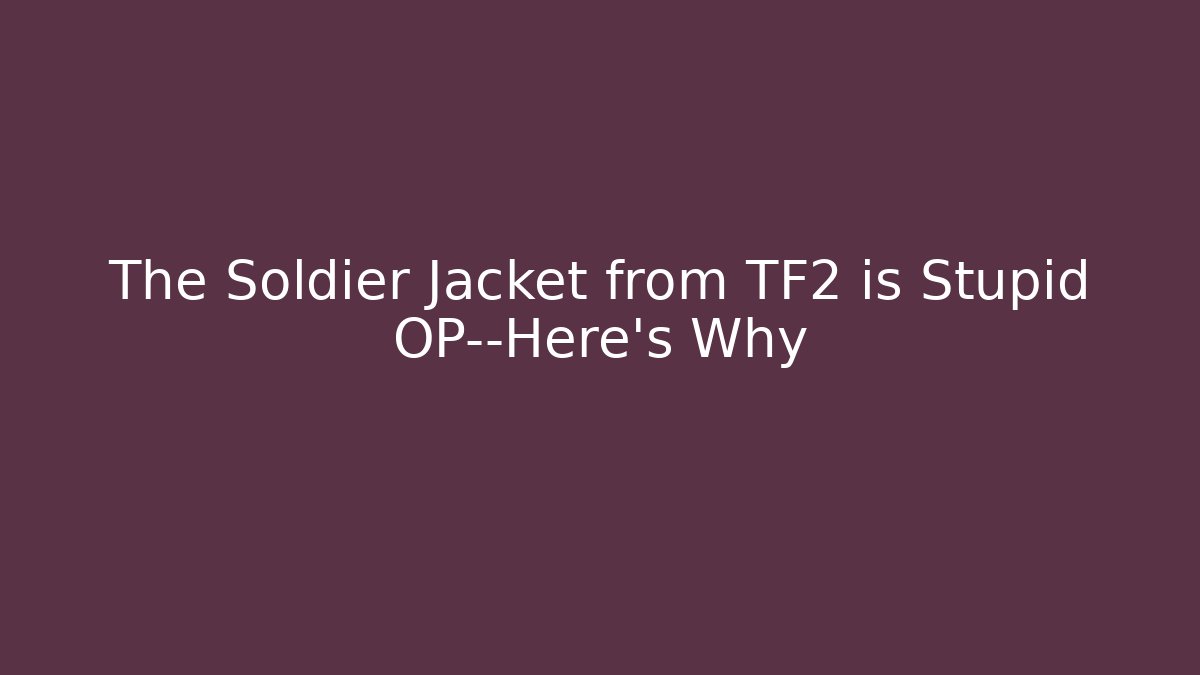 The Soldier Jacket from TF2 is Stupid OP—Here's Why