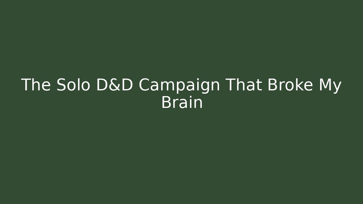 The Solo D&D Campaign That Broke My Brain