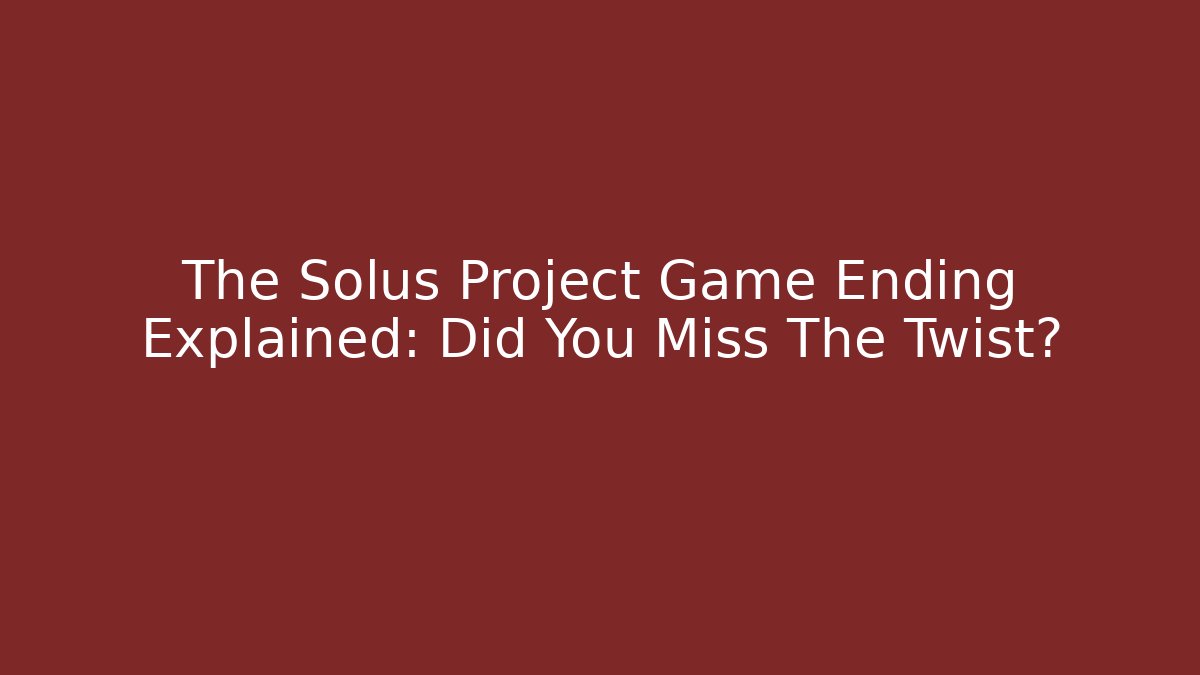 The Solus Project Game Ending Explained: Did You Miss The Twist? - Método de Aprovação