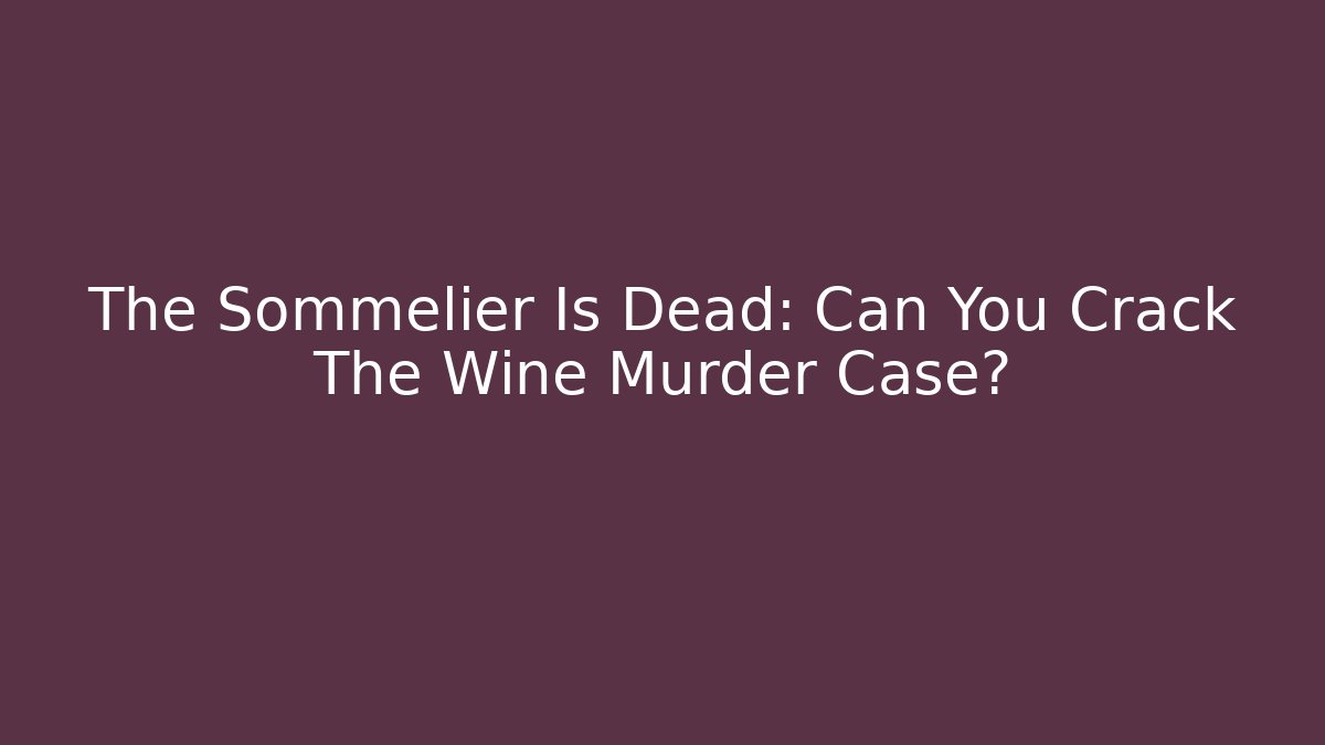 The Sommelier Is Dead: Can You Crack The Wine Murder Case?