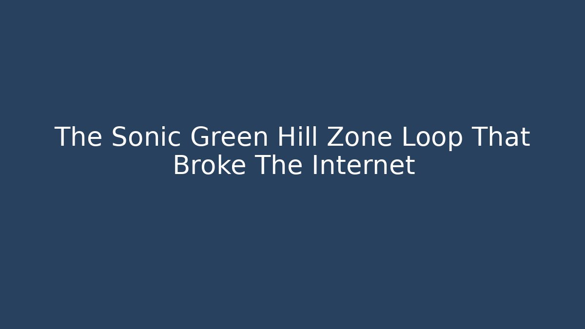 The Sonic Green Hill Zone Loop That Broke The Internet