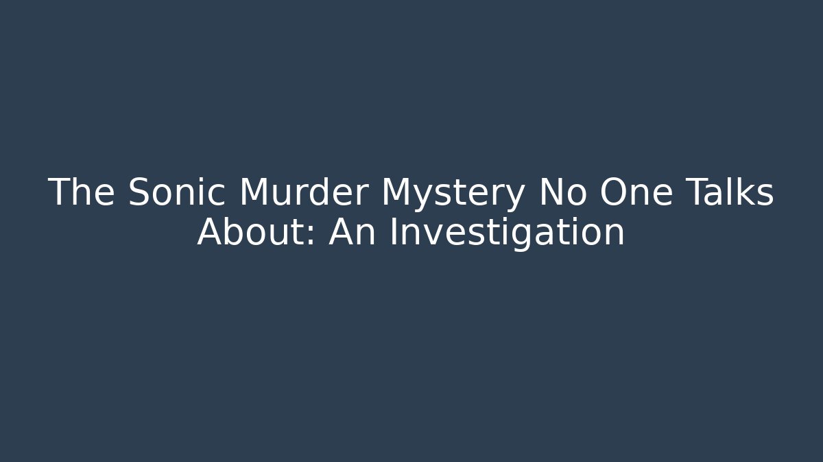 The Sonic Murder Mystery No One Talks About: An Investigation