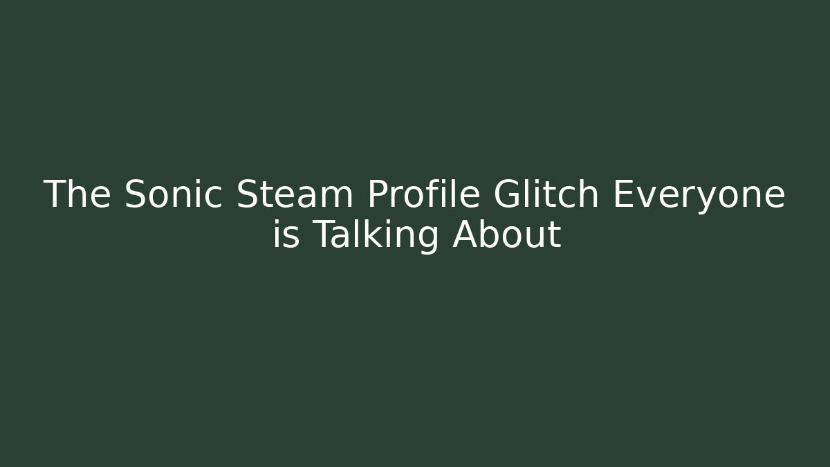 The Sonic Steam Profile Glitch Everyone is Talking About